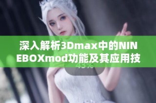深入解析3Dmax中的NINEBOXmod功能及其应用技巧
