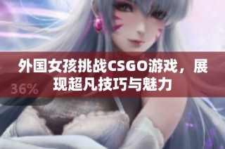 外国女孩挑战CSGO游戏，展现超凡技巧与魅力