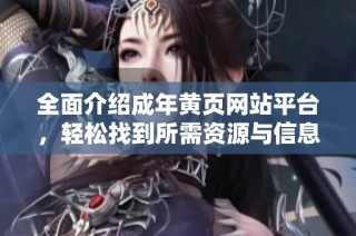 全面介绍成年黄页网站平台，轻松找到所需资源与信息