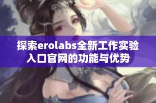 探索erolabs全新工作实验入口官网的功能与优势