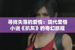 寻找失落的爱情：现代爱情小说《扒灰》的奇幻旅程