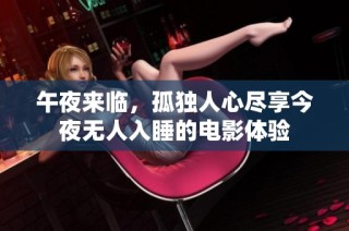 午夜来临，孤独人心尽享今夜无人入睡的电影体验