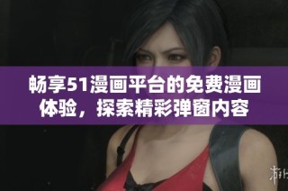 畅享51漫画平台的免费漫画体验，探索精彩弹窗内容