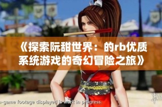 《探索阮甜世界：的rb优质系统游戏的奇幻冒险之旅》