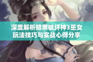 深度解析暗黑破坏神3巫女玩法技巧与实战心得分享
