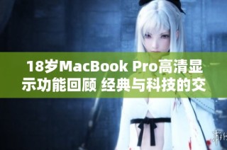 18岁MacBook Pro高清显示功能回顾 经典与科技的交汇