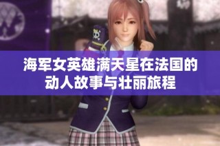 海军女英雄满天星在法国的动人故事与壮丽旅程