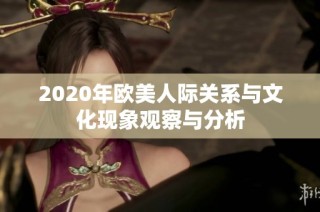 2020年欧美人际关系与文化现象观察与分析