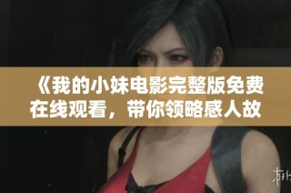 《我的小妹电影完整版免费在线观看，带你领略感人故事》