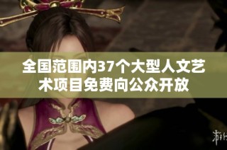 全国范围内37个大型人文艺术项目免费向公众开放