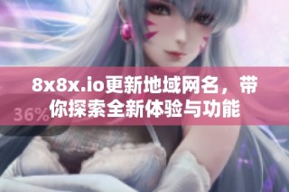 8x8x.io更新地域网名，带你探索全新体验与功能
