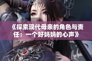 《探索现代母亲的角色与责任：一个好妈妈的心声》