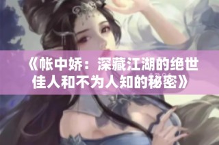 《帐中娇：深藏江湖的绝世佳人和不为人知的秘密》