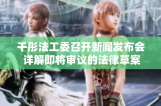 千彤法工委召开新闻发布会 详解即将审议的法律草案内容