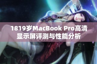 1819岁MacBook Pro高清显示屏评测与性能分析