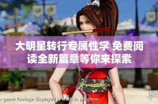 大明星转行专属性学 免费阅读全新篇章等你来探索