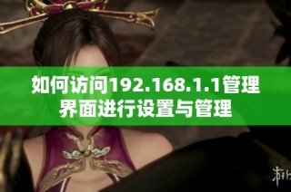 如何访问192.168.1.1管理界面进行设置与管理