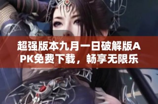 超强版本九月一日破解版APK免费下载，畅享无限乐趣与特权
