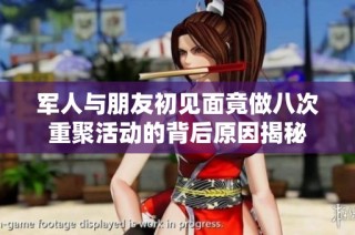 军人与朋友初见面竟做八次重聚活动的背后原因揭秘