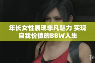 年长女性展现非凡魅力 实现自我价值的BBW人生