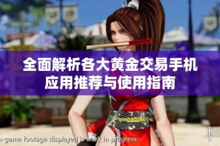 全面解析各大黄金交易手机应用推荐与使用指南