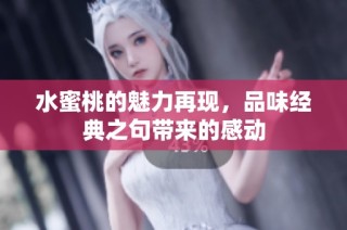 水蜜桃的魅力再现，品味经典之句带来的感动
