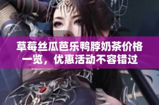 草莓丝瓜芭乐鸭脖奶茶价格一览，优惠活动不容错过