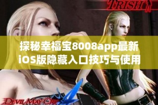 探秘幸福宝8008app最新iOS版隐藏入口技巧与使用体验
