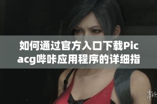 如何通过官方入口下载Picacg哔咔应用程序的详细指南