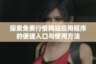 探索免费行情网站应用程序的便捷入口与使用方法