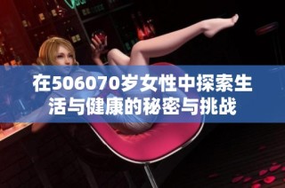 在506070岁女性中探索生活与健康的秘密与挑战