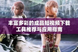 丰富多彩的成品短视频下载工具推荐与应用指南
