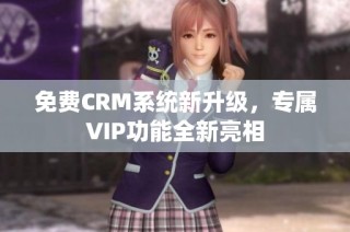 免费CRM系统新升级，专属VIP功能全新亮相