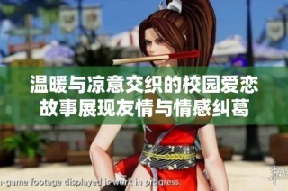 温暖与凉意交织的校园爱恋故事展现友情与情感纠葛