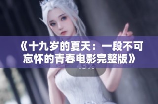 《十九岁的夏天：一段不可忘怀的青春电影完整版》