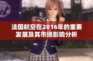 法国航空在2016年的重要发展及其市场影响分析