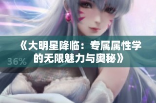 《大明星降临：专属属性学的无限魅力与奥秘》
