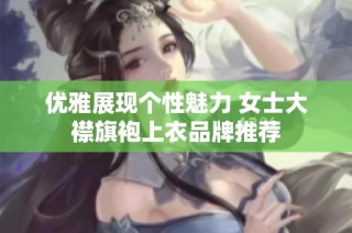 优雅展现个性魅力 女士大襟旗袍上衣品牌推荐