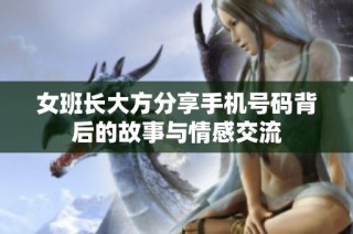 女班长大方分享手机号码背后的故事与情感交流