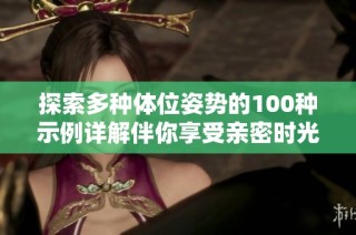 探索多种体位姿势的100种示例详解伴你享受亲密时光