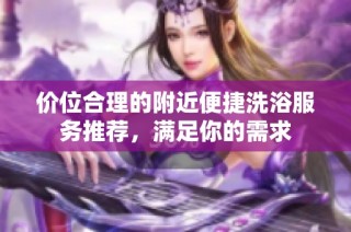 价位合理的附近便捷洗浴服务推荐，满足你的需求