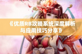 《优质RB攻略系统深度解析与应用技巧分享》