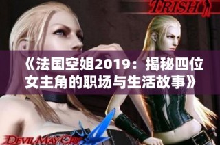 《法国空姐2019：揭秘四位女主角的职场与生活故事》