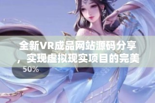 全新VR成品网站源码分享，实现虚拟现实项目的完美体验