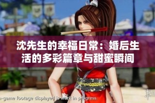 沈先生的幸福日常：婚后生活的多彩篇章与甜蜜瞬间