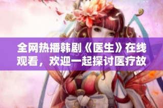全网热播韩剧《医生》在线观看，欢迎一起探讨医疗故事
