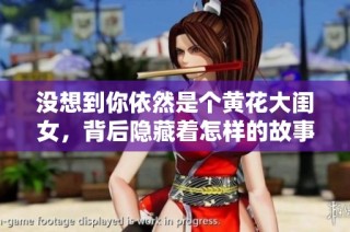 没想到你依然是个黄花大闺女，背后隐藏着怎样的故事呢