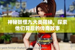 神秘妖怪九大类揭秘，探索他们背后的传奇故事