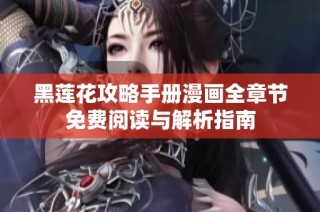 黑莲花攻略手册漫画全章节免费阅读与解析指南