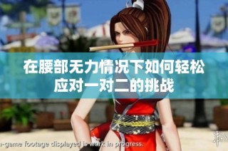 在腰部无力情况下如何轻松应对一对二的挑战